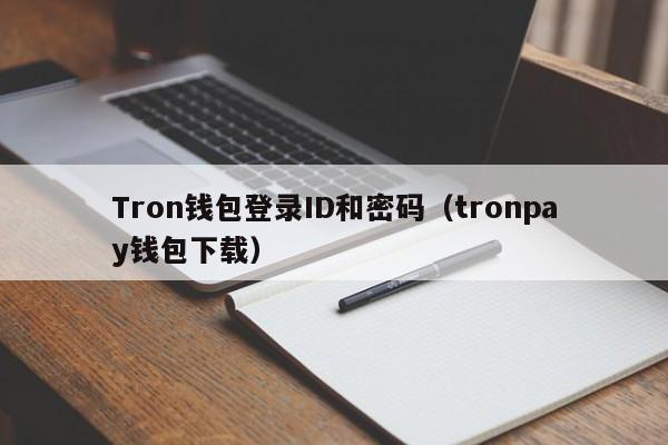 Tron钱包登录ID和密码（tronpay钱包下载）