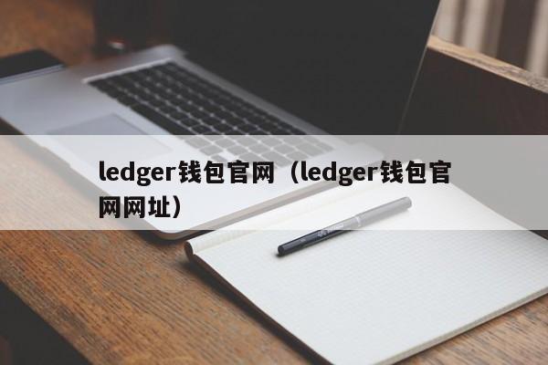 ledger钱包官网（ledger钱包官网网址）